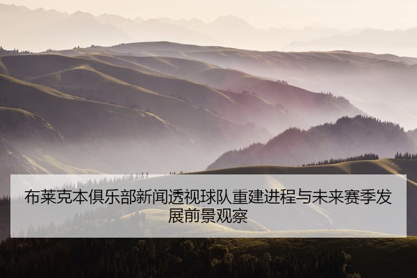 布莱克本俱乐部新闻透视球队重建进程与未来赛季发展前景观察